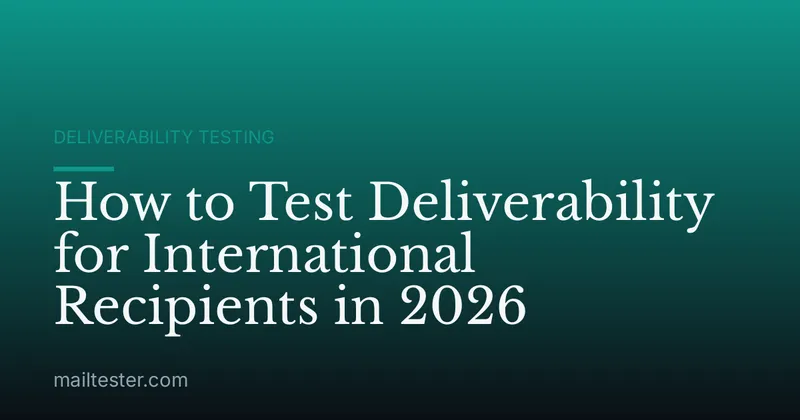 How to Test Deliverability for International Recipients in 2026