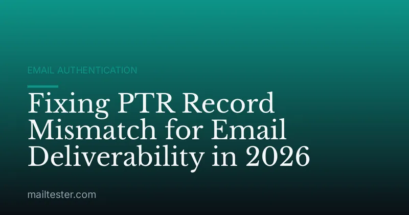 Fixing PTR Record Mismatch for Email Deliverability in 2026