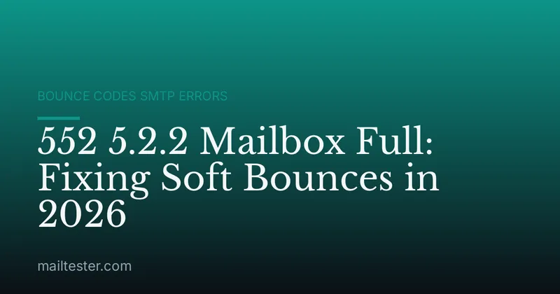 552 5.2.2 Mailbox Full: Fixing Soft Bounces in 2026