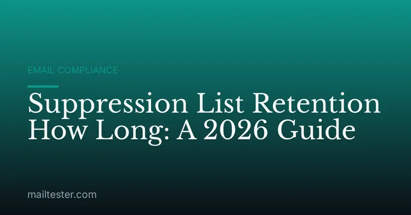 Suppression List Retention How Long: A 2026 Guide