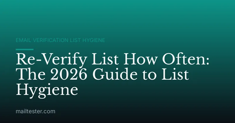 Re-Verify List How Often: The 2026 Guide to List Hygiene