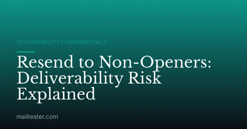 Resend to Non-Openers: Deliverability Risk Explained