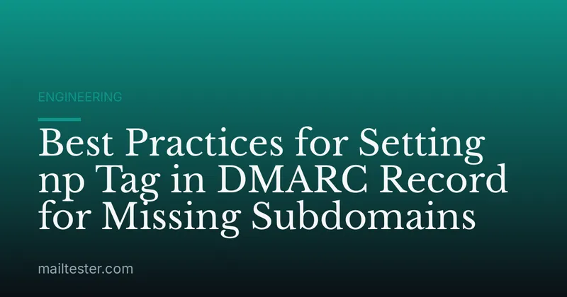 Best Practices for Setting np Tag in DMARC Record for Missing Subdomains