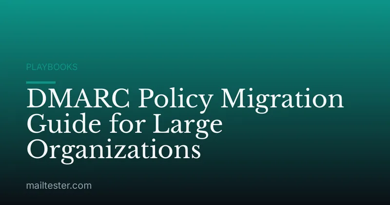 DMARC Policy Migration Guide for Large Organizations