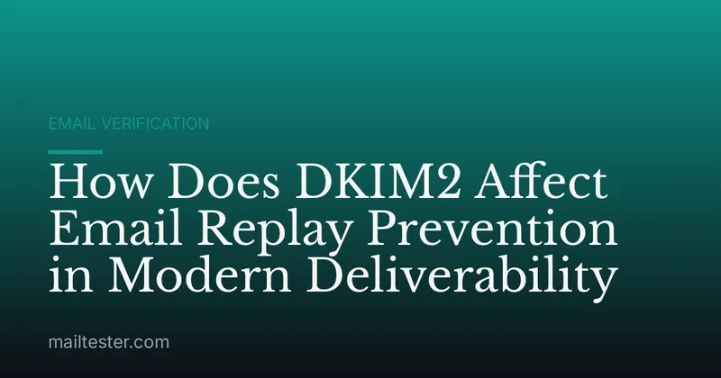 How Does DKIM2 Affect Email Replay Prevention in Modern Deliverability