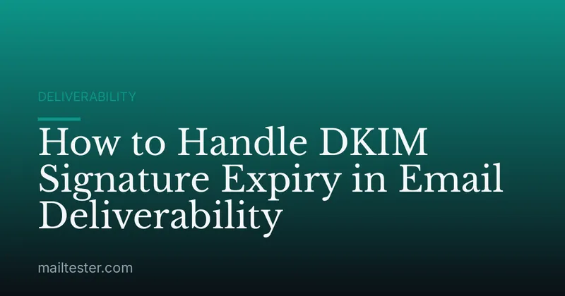 How to Handle DKIM Signature Expiry in Email Deliverability
