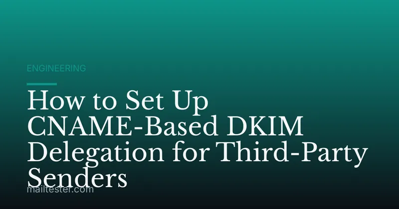 How to Set Up CNAME-Based DKIM Delegation for Third-Party Senders
