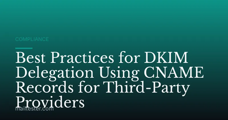 Best Practices for DKIM Delegation Using CNAME Records for Third-Party Providers