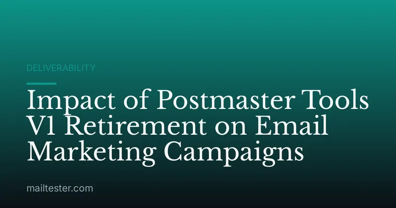 Impact of Postmaster Tools V1 Retirement on Email Marketing Campaigns