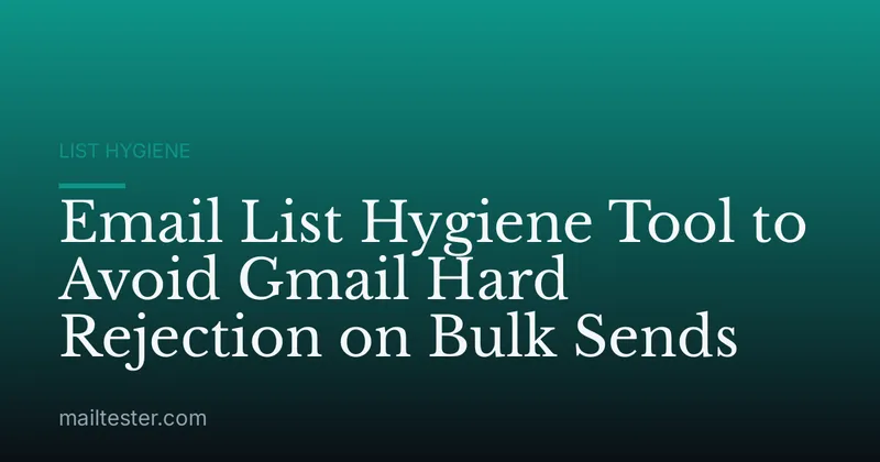 Email List Hygiene Tool to Avoid Gmail Hard Rejection on Bulk Sends