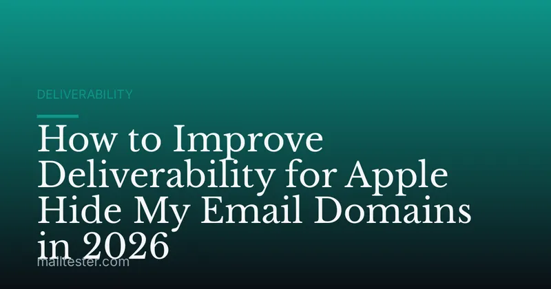 How to Improve Deliverability for Apple Hide My Email Domains in 2026