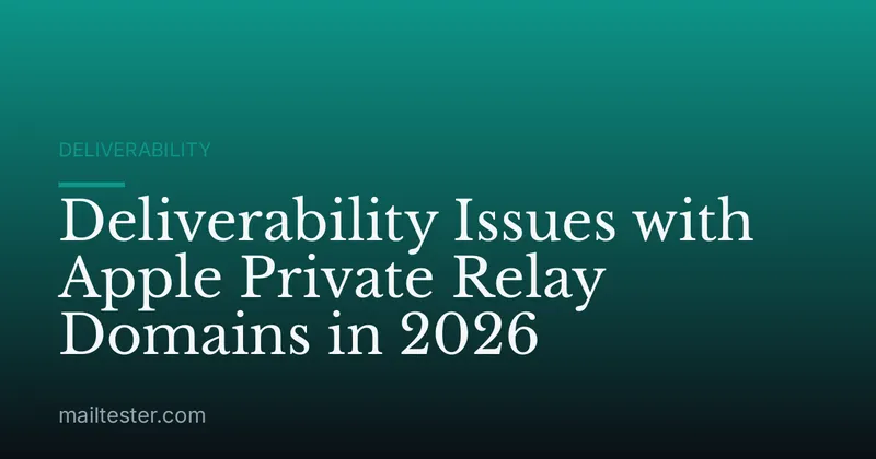 Deliverability Issues with Apple Private Relay Domains in 2026