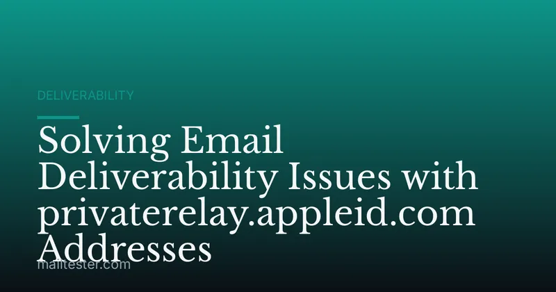 Solving Email Deliverability Issues with privaterelay.appleid.com Addresses