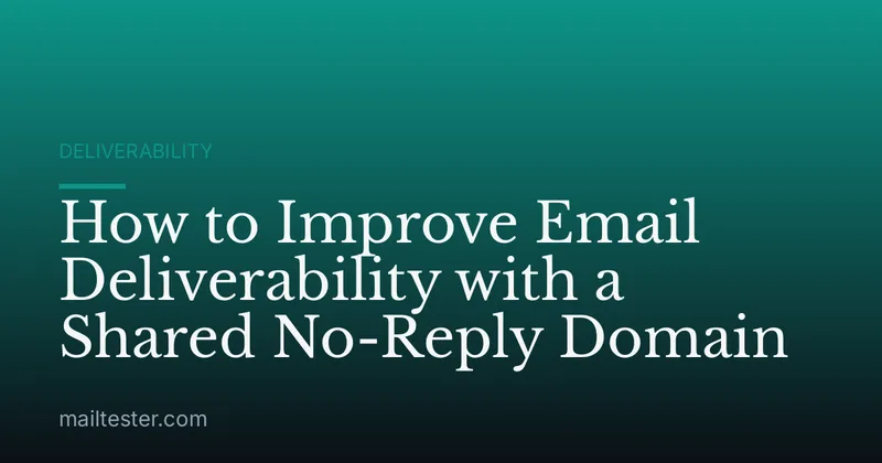 How to Improve Email Deliverability with a Shared No-Reply Domain