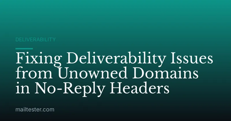 Fixing Deliverability Issues from Unowned Domains in No-Reply Headers