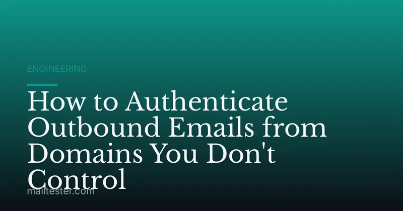 How to Authenticate Outbound Emails from Domains You Don't Control
