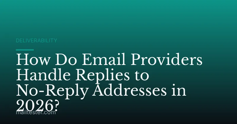 How Do Email Providers Handle Replies to No-Reply Addresses in 2026?