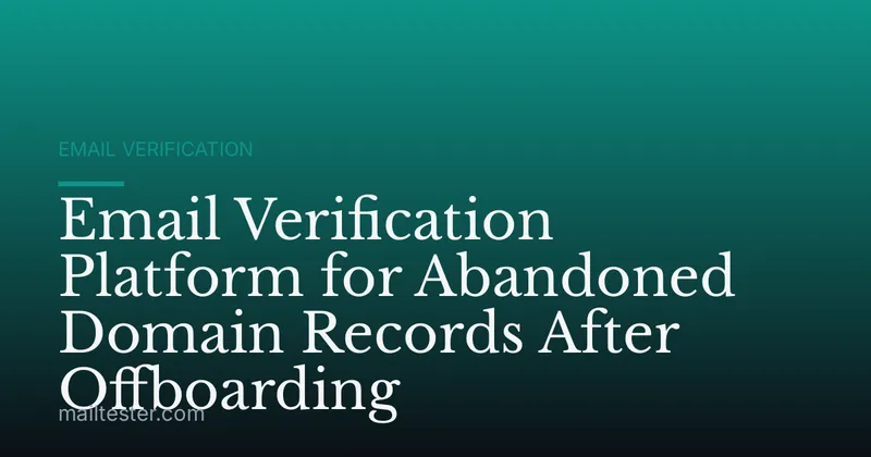 Email Verification Platform for Abandoned Domain Records After Offboarding