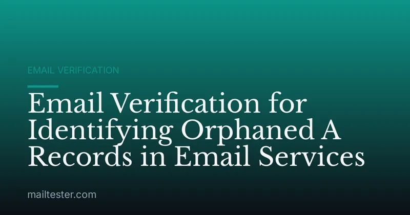 Email Verification for Identifying Orphaned A Records in Email Services