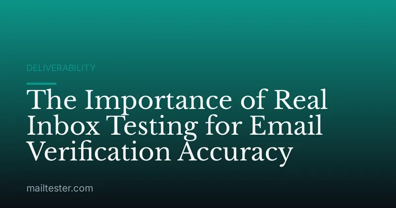 The Importance of Real Inbox Testing for Email Verification Accuracy
