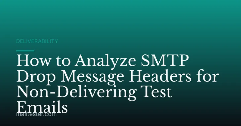 How to Analyze SMTP Drop Message Headers for Non-Delivering Test Emails