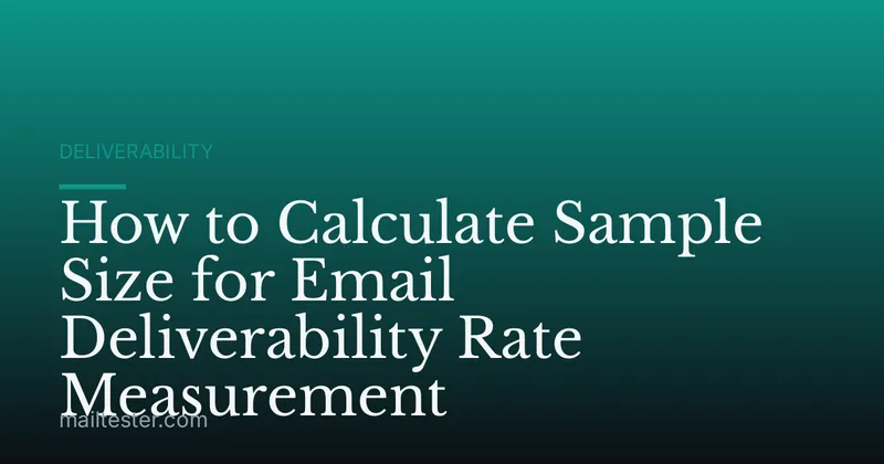 How to Calculate Sample Size for Email Deliverability Rate Measurement