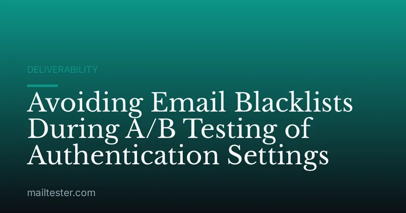 Avoiding Email Blacklists During A/B Testing of Authentication Settings
