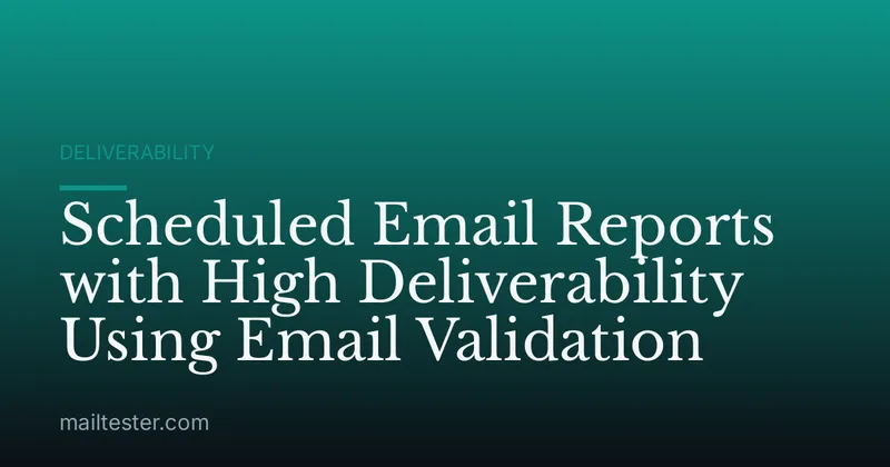 Scheduled Email Reports with High Deliverability Using Email Validation
