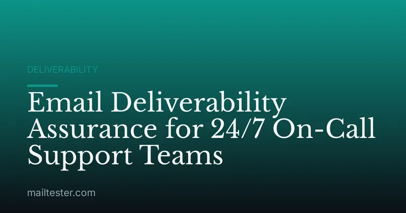 Email Deliverability Assurance for 24/7 On-Call Support Teams