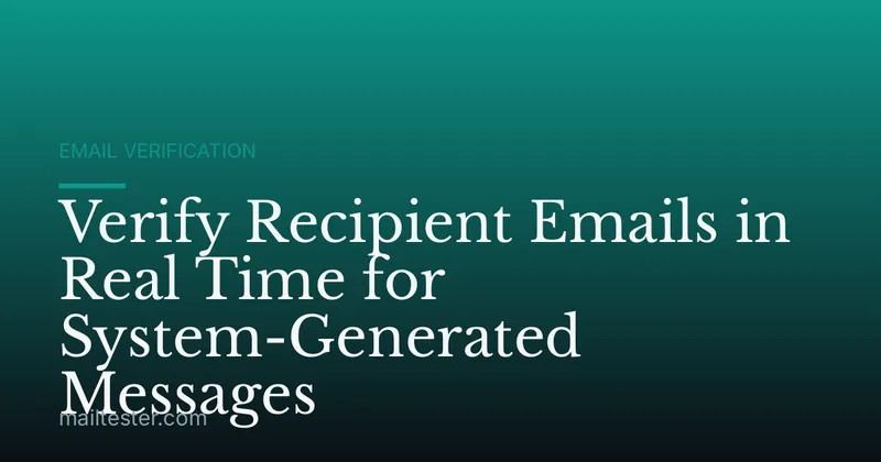 Verify Recipient Emails in Real Time for System-Generated Messages