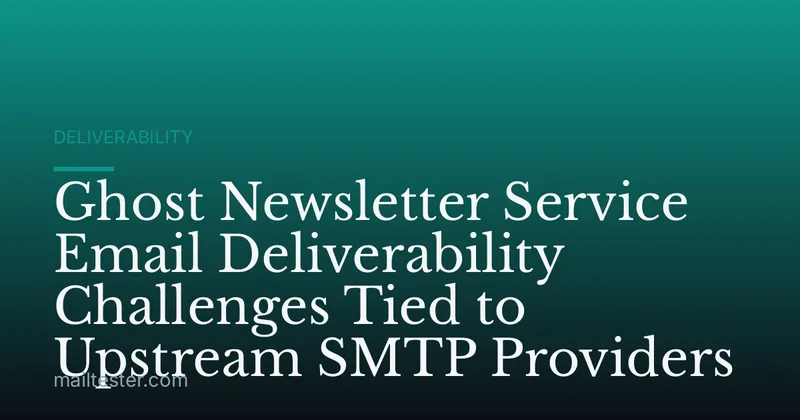 Ghost Newsletter Service Email Deliverability Challenges Tied to Upstream SMTP Providers
