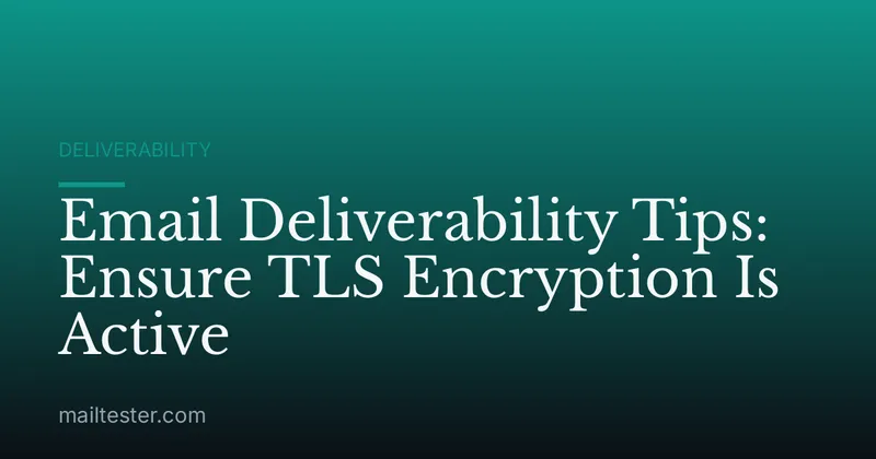 Email Deliverability Tips: Ensure TLS Encryption Is Active