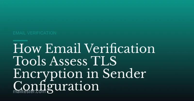 How Email Verification Tools Assess TLS Encryption in Sender Configuration