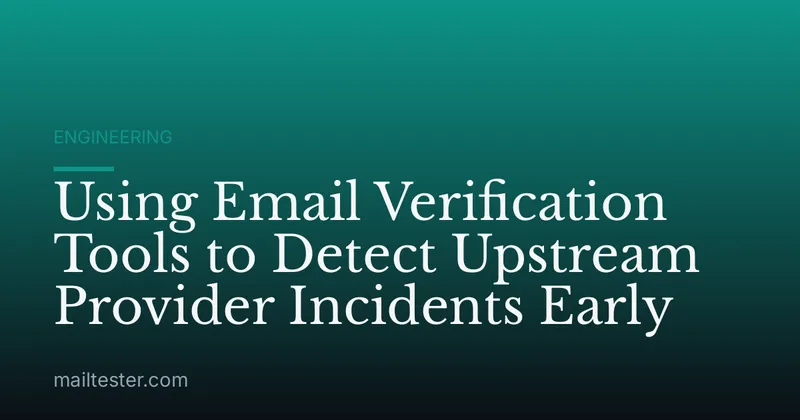 Using Email Verification Tools to Detect Upstream Provider Incidents Early