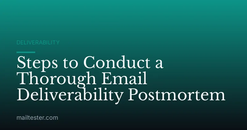 Steps to Conduct a Thorough Email Deliverability Postmortem
