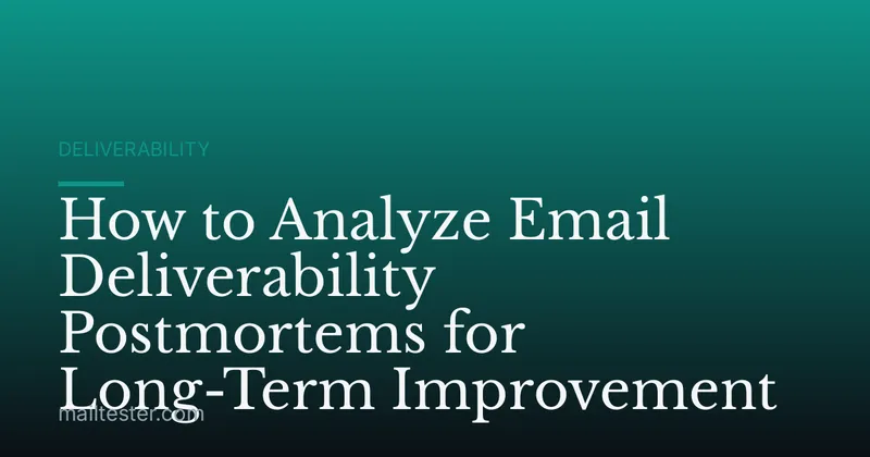 How to Analyze Email Deliverability Postmortems for Long-Term Improvement