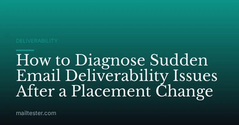 How to Diagnose Sudden Email Deliverability Issues After a Placement Change