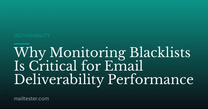 Why Monitoring Blacklists Is Critical for Email Deliverability Performance