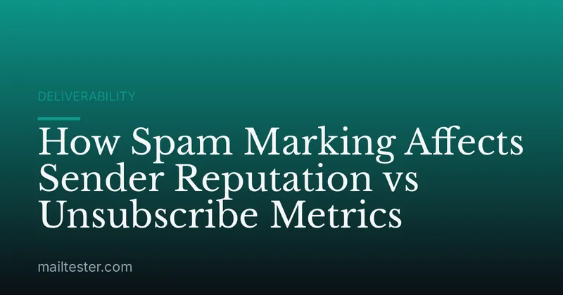 How Spam Marking Affects Sender Reputation vs Unsubscribe Metrics