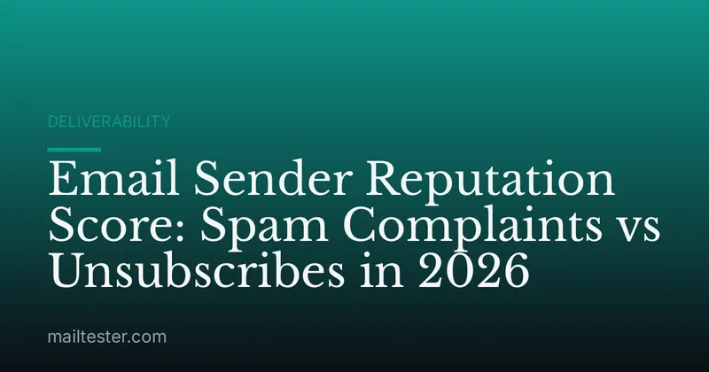 Email Sender Reputation Score: Spam Complaints vs Unsubscribes in 2026
