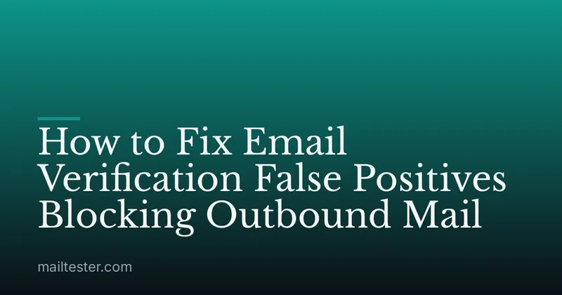 How to Fix Email Verification False Positives Blocking Outbound Mail
