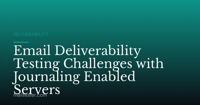 Email Deliverability Testing Challenges with Journaling Enabled Servers