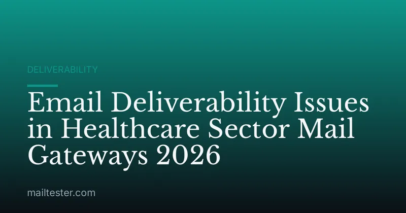 Email Deliverability Issues in Healthcare Sector Mail Gateways 2026