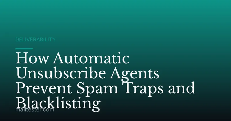How Automatic Unsubscribe Agents Prevent Spam Traps and Blacklisting