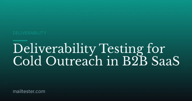 Deliverability Testing for Cold Outreach in B2B SaaS