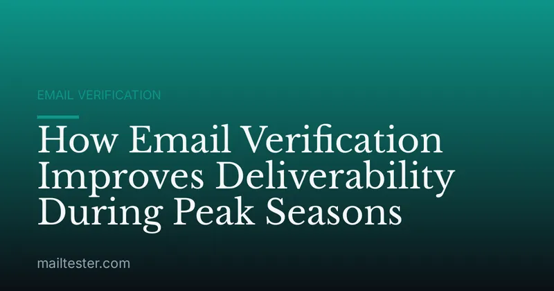 How Email Verification Improves Deliverability During Peak Seasons