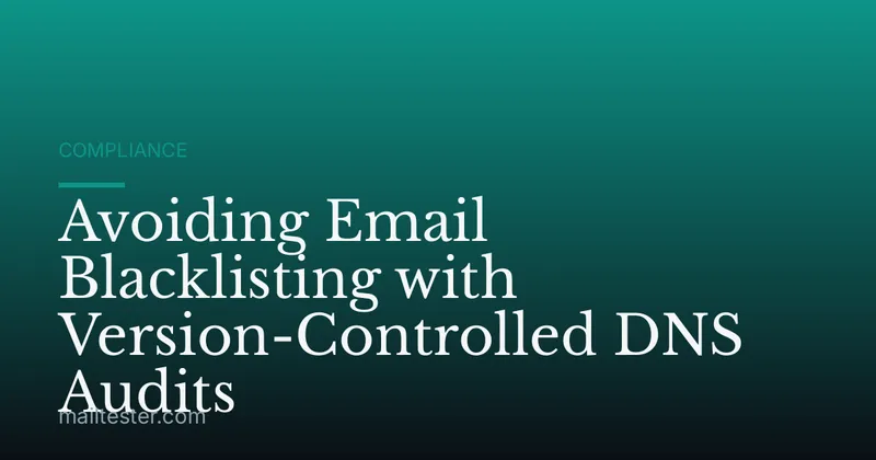 Avoiding Email Blacklisting with Version-Controlled DNS Audits