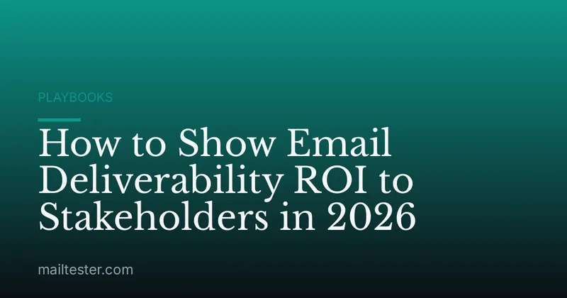 How to Show Email Deliverability ROI to Stakeholders in 2026