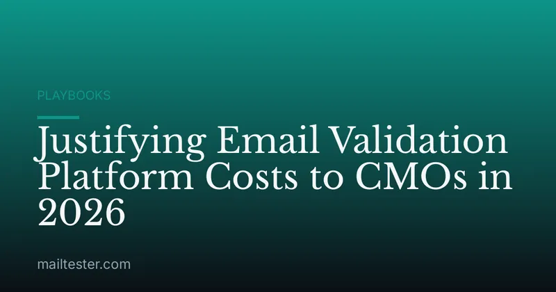 Justifying Email Validation Platform Costs to CMOs in 2026