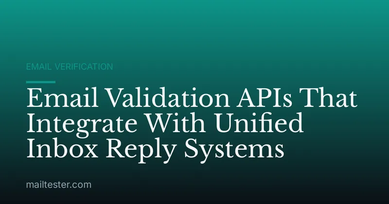 Email Validation APIs That Integrate With Unified Inbox Reply Systems
